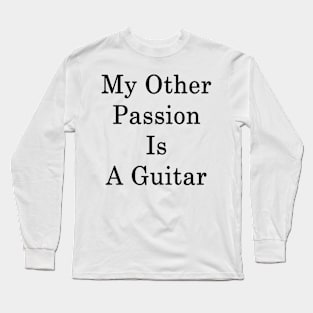 My Other Passion Is A Guitar Long Sleeve T-Shirt